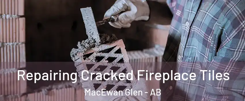  Repairing Cracked Fireplace Tiles MacEwan Glen - AB