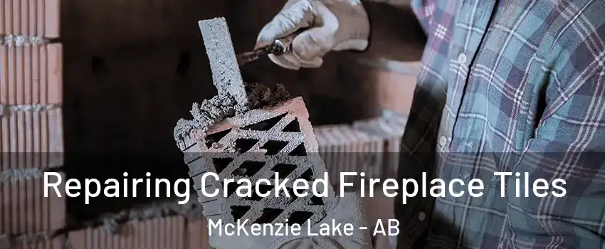  Repairing Cracked Fireplace Tiles McKenzie Lake - AB