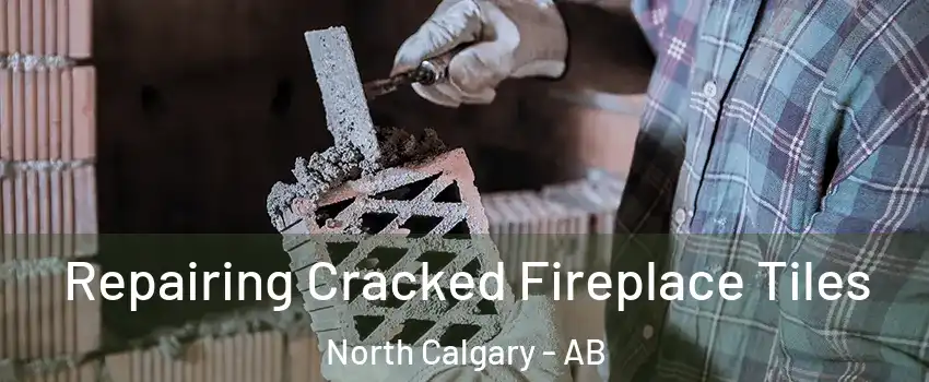  Repairing Cracked Fireplace Tiles North Calgary - AB