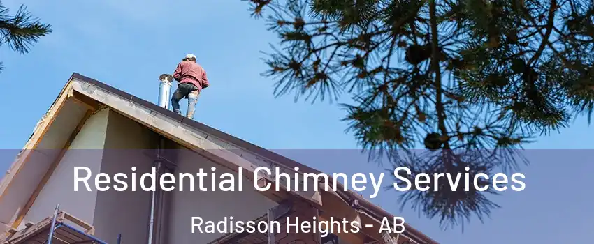  Residential Chimney Services Radisson Heights - AB