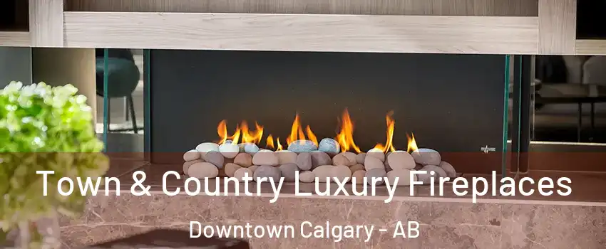  Town & Country Luxury Fireplaces Downtown Calgary - AB