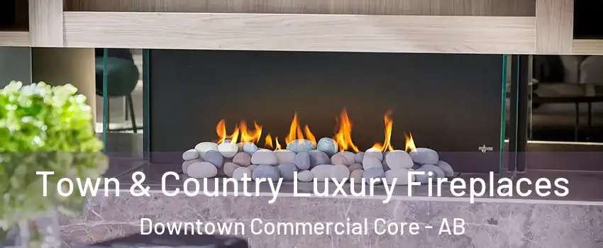  Town & Country Luxury Fireplaces Downtown Commercial Core - AB