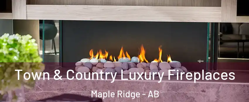  Town & Country Luxury Fireplaces Maple Ridge - AB