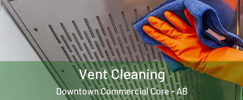  Vent Cleaning Downtown Commercial Core - AB