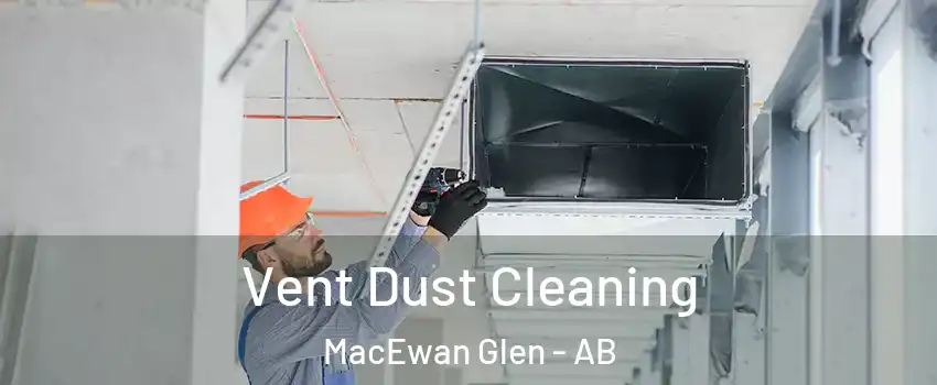  Vent Dust Cleaning MacEwan Glen - AB