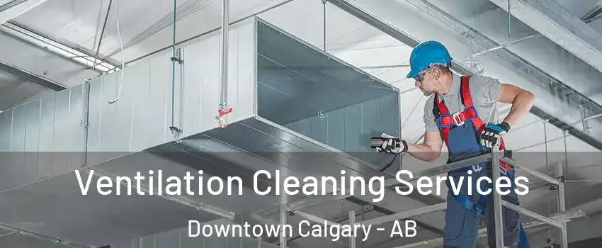  Ventilation Cleaning Services Downtown Calgary - AB