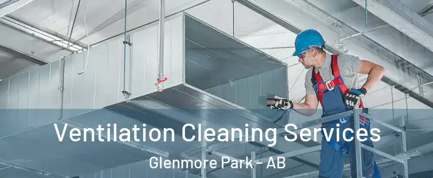  Ventilation Cleaning Services Glenmore Park - AB