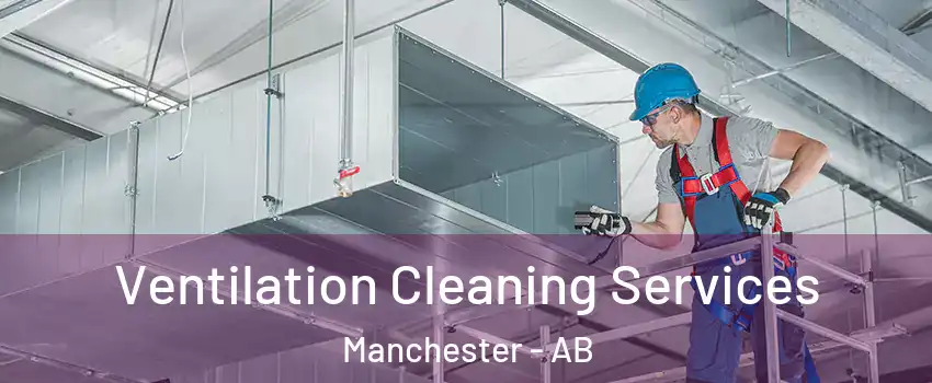  Ventilation Cleaning Services Manchester - AB