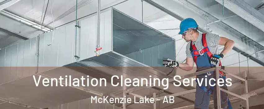  Ventilation Cleaning Services McKenzie Lake - AB