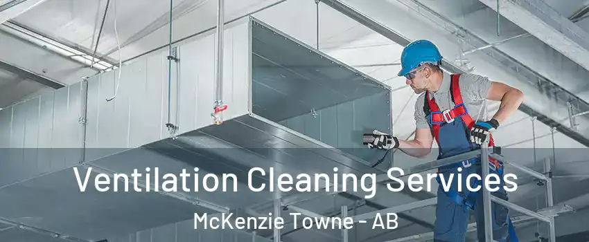  Ventilation Cleaning Services McKenzie Towne - AB