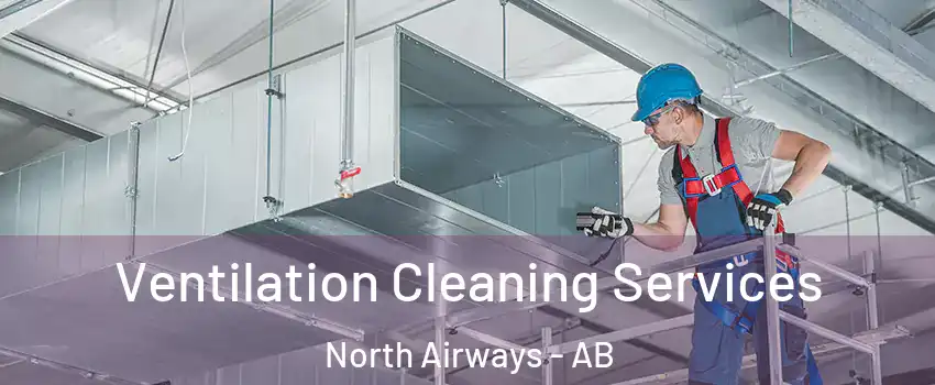  Ventilation Cleaning Services North Airways - AB