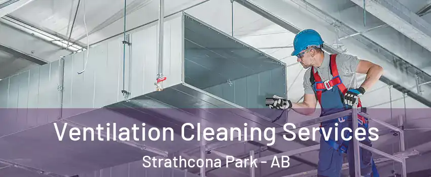  Ventilation Cleaning Services Strathcona Park - AB