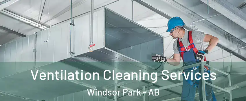  Ventilation Cleaning Services Windsor Park - AB