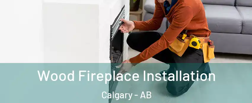  Wood Fireplace Installation Calgary - AB