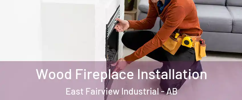 Wood Fireplace Installation East Fairview Industrial - AB