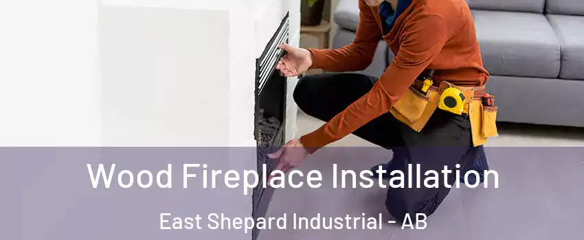  Wood Fireplace Installation East Shepard Industrial - AB