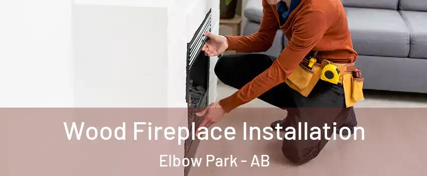  Wood Fireplace Installation Elbow Park - AB