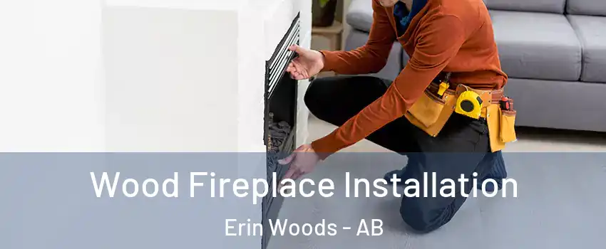 Wood Fireplace Installation Erin Woods - AB