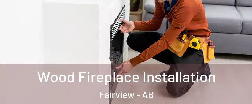  Wood Fireplace Installation Fairview - AB