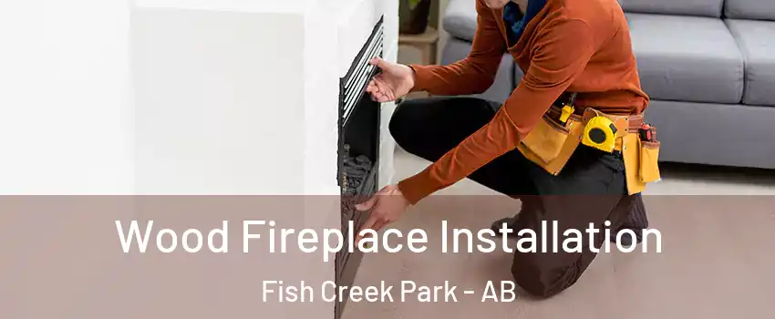  Wood Fireplace Installation Fish Creek Park - AB