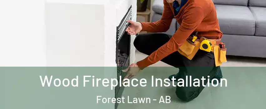  Wood Fireplace Installation Forest Lawn - AB