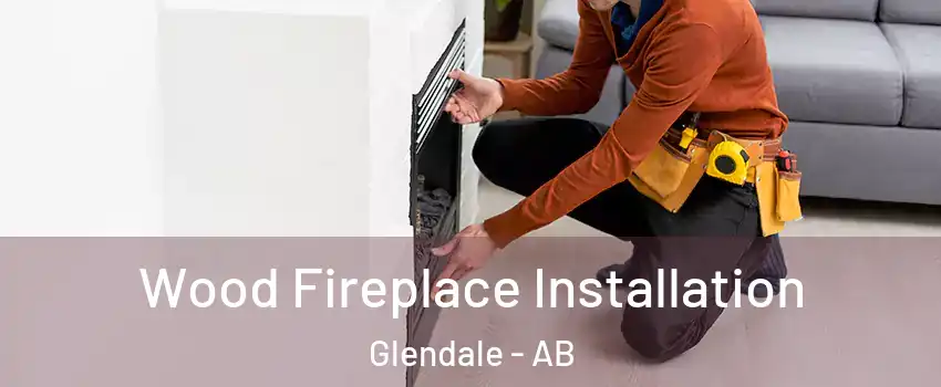  Wood Fireplace Installation Glendale - AB