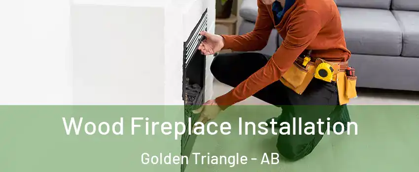 Wood Fireplace Installation Golden Triangle - AB
