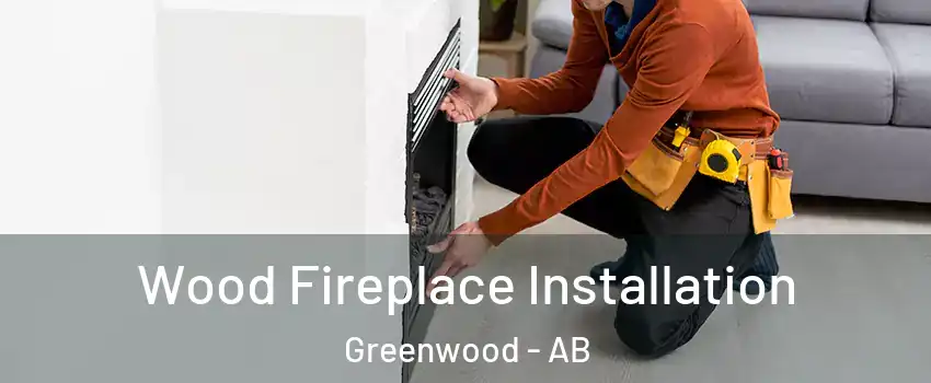  Wood Fireplace Installation Greenwood - AB