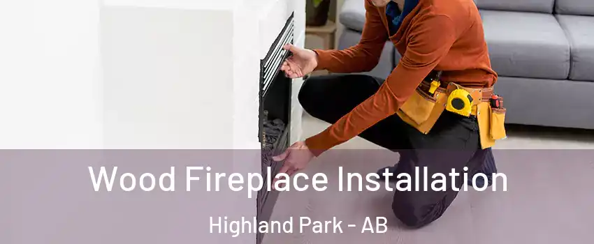  Wood Fireplace Installation Highland Park - AB
