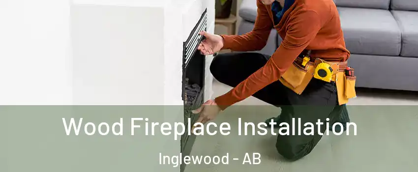  Wood Fireplace Installation Inglewood - AB