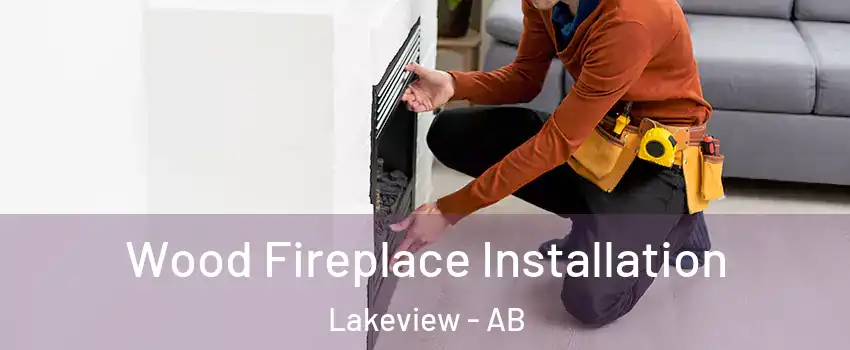  Wood Fireplace Installation Lakeview - AB