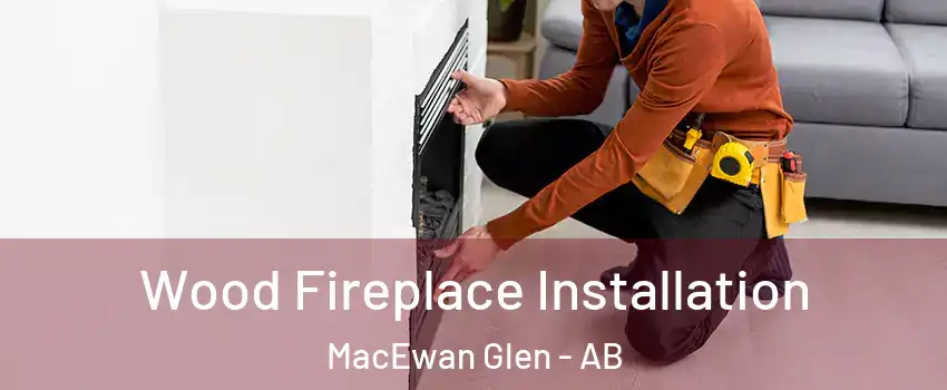 Wood Fireplace Installation MacEwan Glen - AB