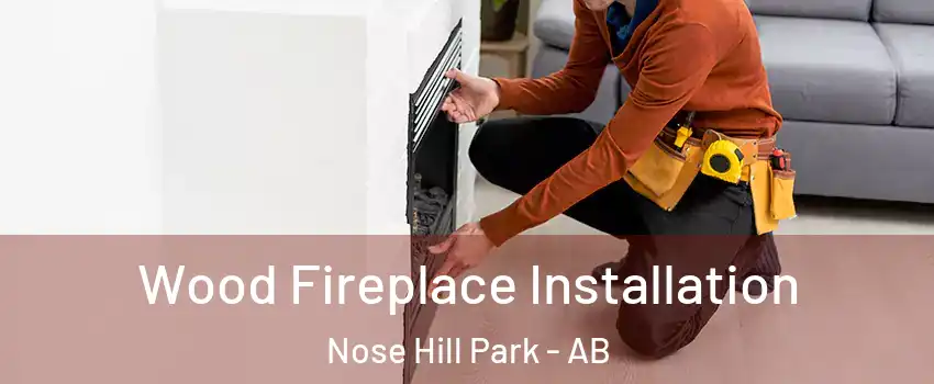  Wood Fireplace Installation Nose Hill Park - AB