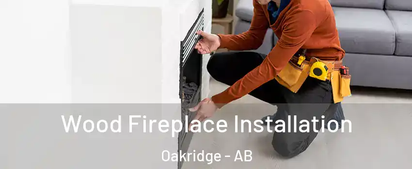  Wood Fireplace Installation Oakridge - AB