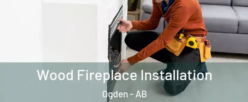  Wood Fireplace Installation Ogden - AB