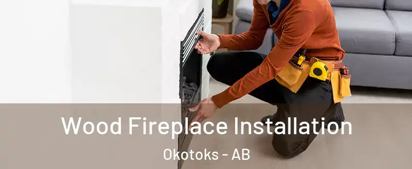 Wood Fireplace Installation Okotoks - AB