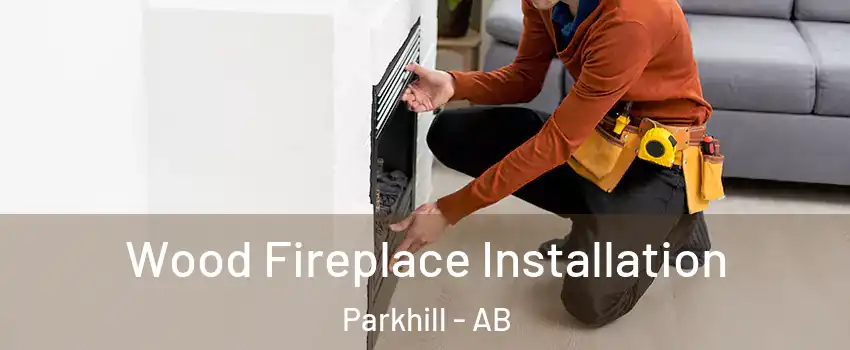  Wood Fireplace Installation Parkhill - AB
