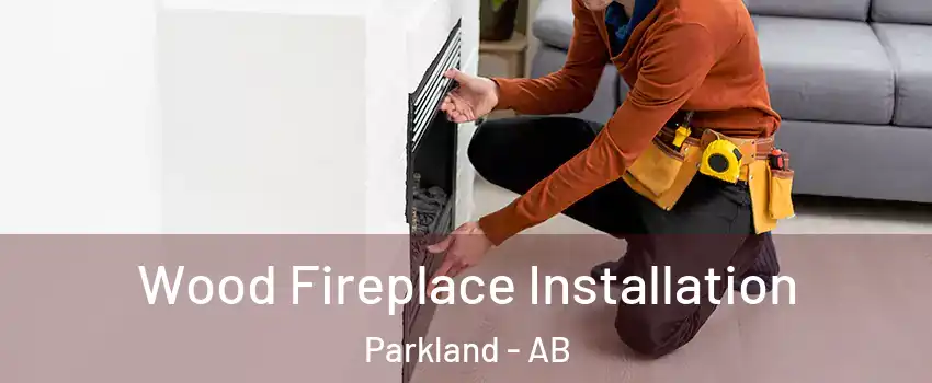  Wood Fireplace Installation Parkland - AB
