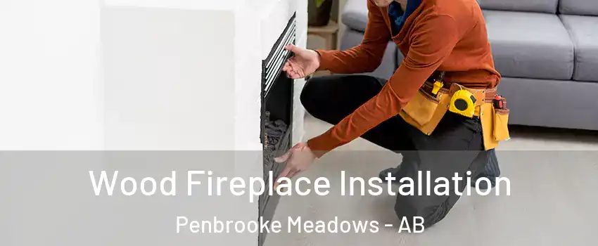  Wood Fireplace Installation Penbrooke Meadows - AB