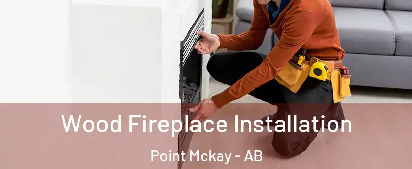  Wood Fireplace Installation Point Mckay - AB
