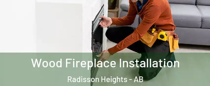  Wood Fireplace Installation Radisson Heights - AB