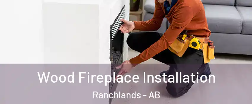  Wood Fireplace Installation Ranchlands - AB