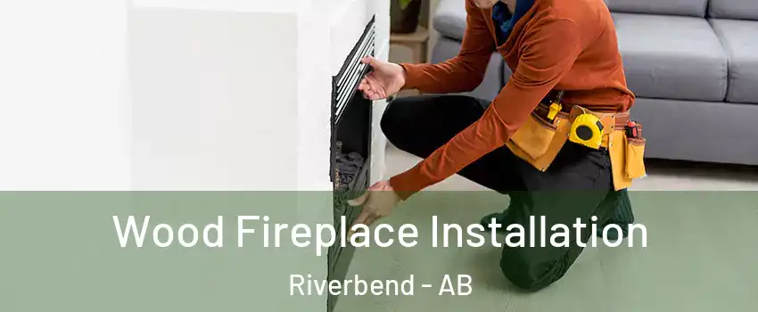  Wood Fireplace Installation Riverbend - AB
