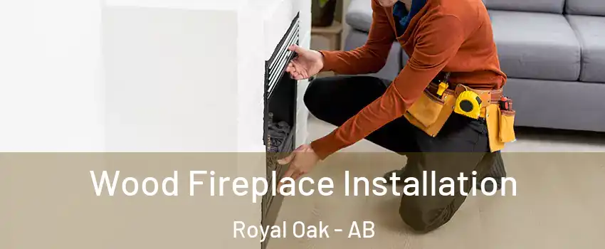  Wood Fireplace Installation Royal Oak - AB