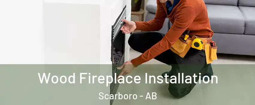  Wood Fireplace Installation Scarboro - AB