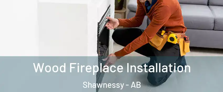  Wood Fireplace Installation Shawnessy - AB
