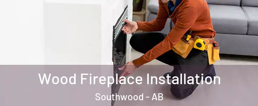  Wood Fireplace Installation Southwood - AB