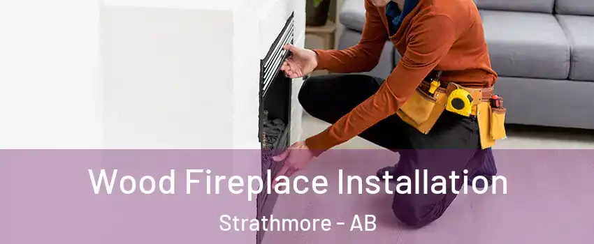  Wood Fireplace Installation Strathmore - AB