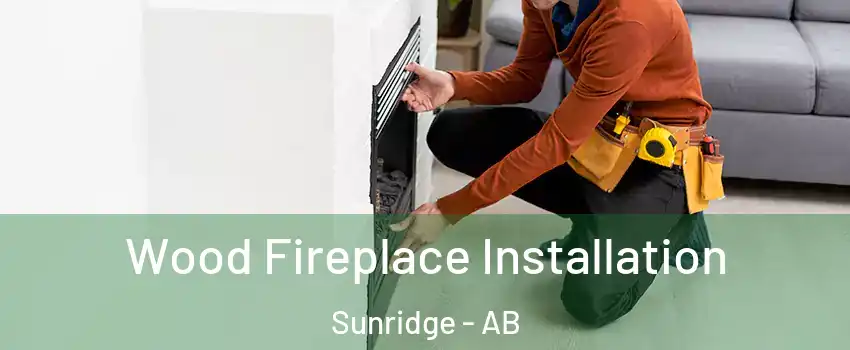  Wood Fireplace Installation Sunridge - AB