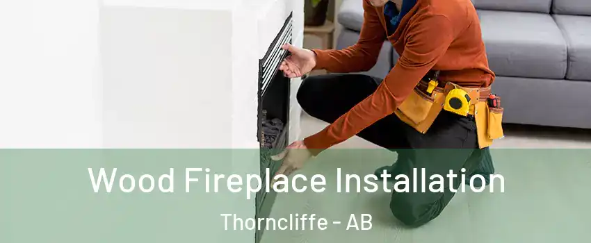  Wood Fireplace Installation Thorncliffe - AB